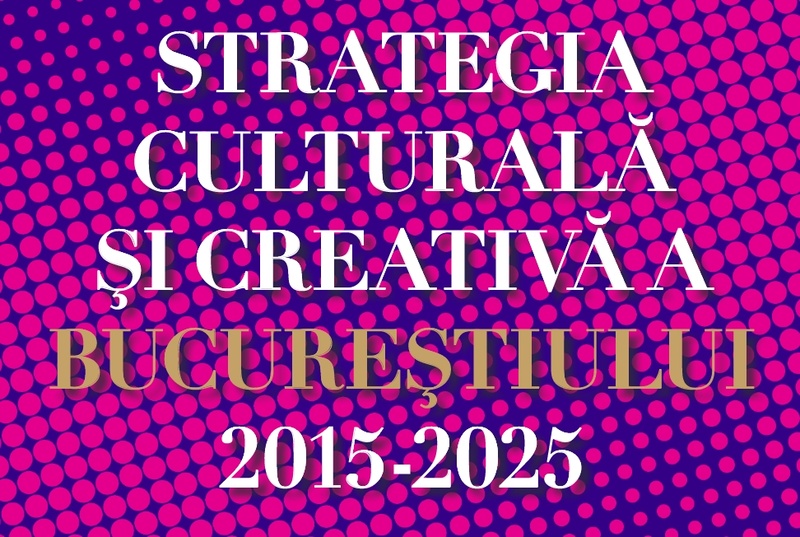 consultare publica Strategia culturala si creativa a Bucurestiului 2015-2025